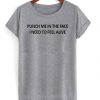 punch me in the face i need to feel alive t shirt FR05