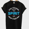 stay focused keep up the spirit t shirt