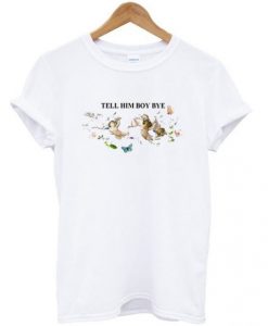 tell him boy bye t shirt FR05