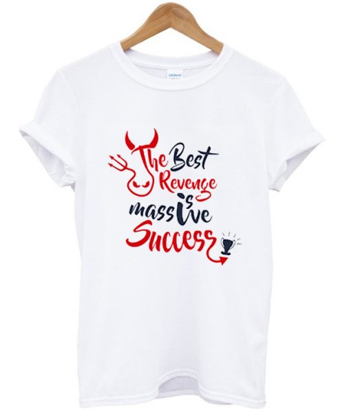 the best revenge is massive success t shirt