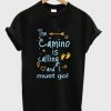 the camino is calling and i must go t shirt