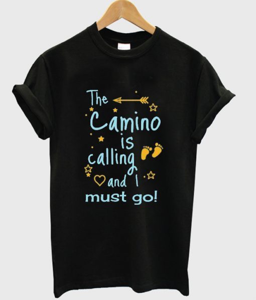 the camino is calling and i must go t shirt