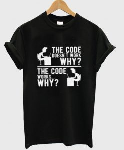 the code doesn’t work why t shirt