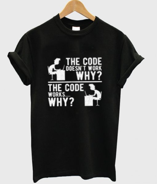 the code doesn’t work why t shirt