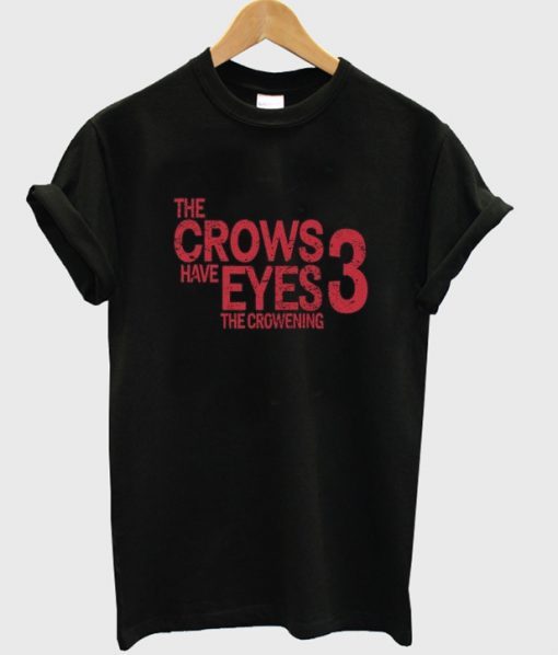 the crows have eyes the crowening 3 t shirt