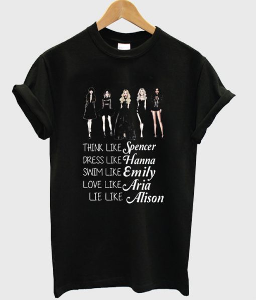 think like spencer dress like hanna swim like emily love like aria lie like alison t shirt FR05