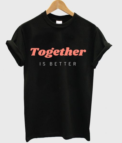 together is better t shirt