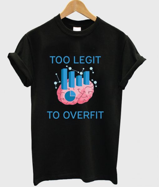 too legit to overfit t shirt