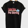 updated status pot stirring t shirt
