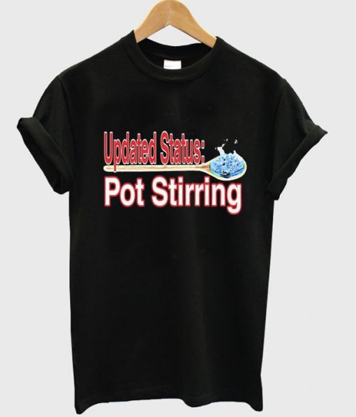 updated status pot stirring t shirt