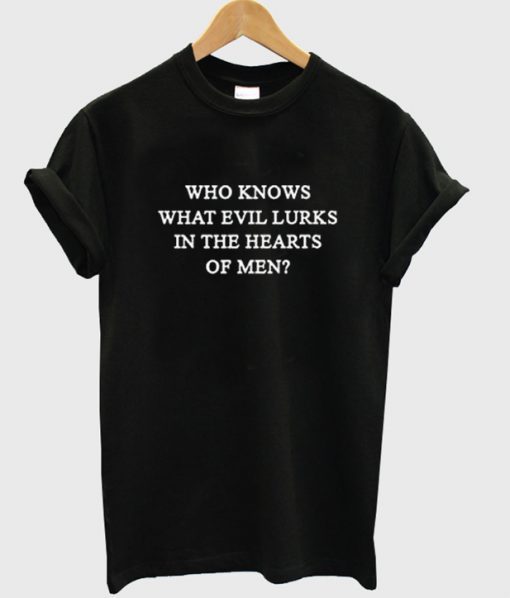 who knows what evil lurks in the heart of men t shirt FR05