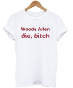 woody allen die bitch t shirt FR05