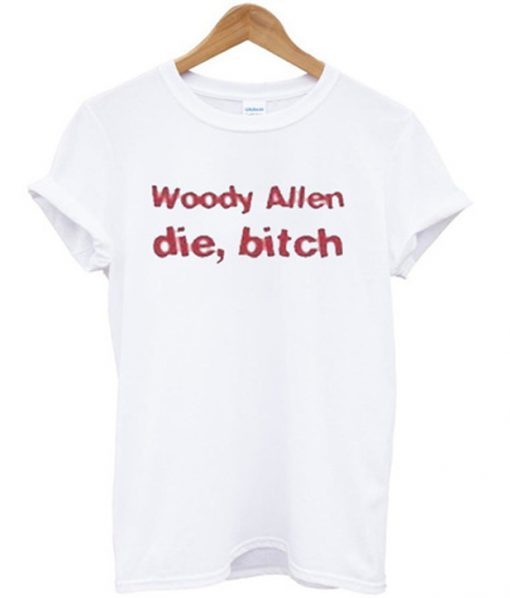 woody allen die bitch t shirt FR05