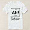 Ah! The Element of Surprise! t shirt