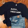 Alexa, I need wine t shirt