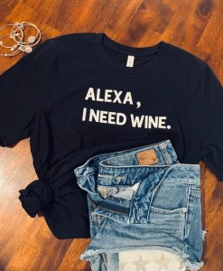 Alexa, I need wine t shirt