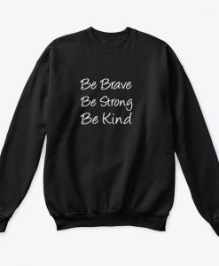 Be Brave Be Strong Be Kind sweatshirt