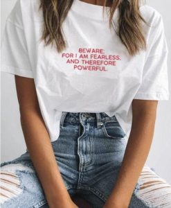 Beware for I am fearless and therefore powerful t shirt