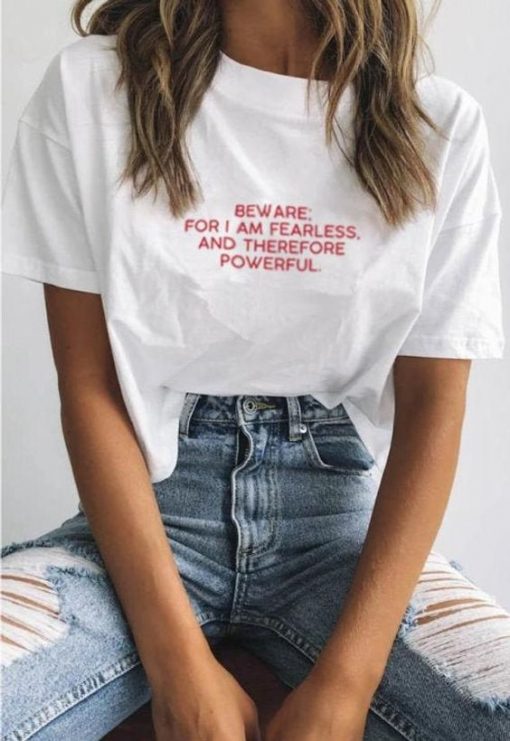 Beware for I am fearless and therefore powerful t shirt