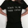 Black is my happy colour t shirt