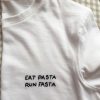 EAT PASTA RUN FASTA t shirt