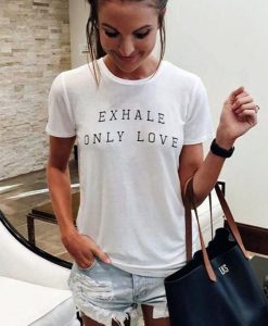 Exhale Only Love t shirt