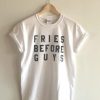 Fries Before Guys t shirt