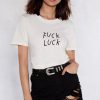 Fuck Luck t shirt