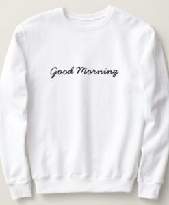 Good Morning sweatshirt