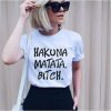 HAKUNA MATATA BITCH t shirt