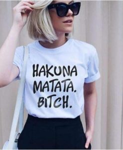 HAKUNA MATATA BITCH t shirt