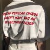 Hating Popular Things Doesn't Make You An Interesting Person t shirt back