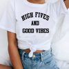 High Fives and Good Vibes t shirt