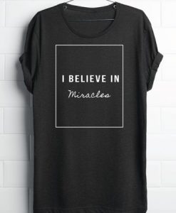 I Believe In Miracles t shirt