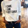 I Came I Saw I Left Early sweatshirt