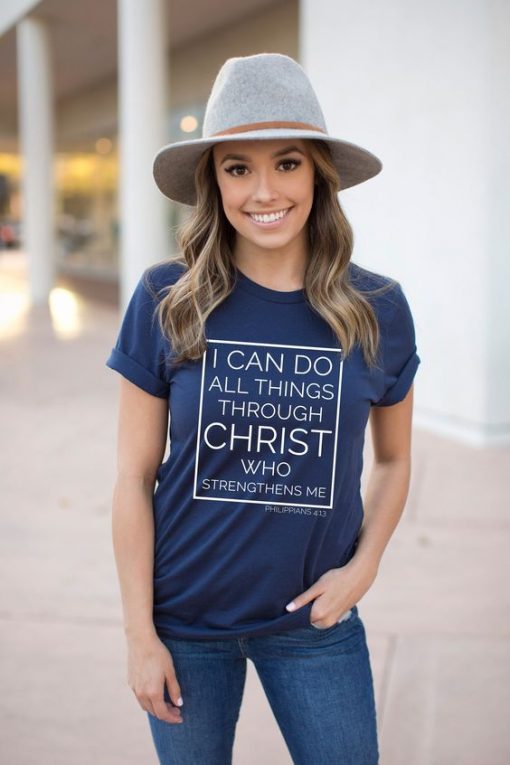 I Can Do All Things Through Christ Who Strengthens Me Christian, Philippians 4.13 t shirt