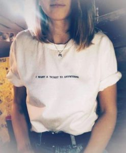 I WANT A TICKET TO ANYWHERE t shirt