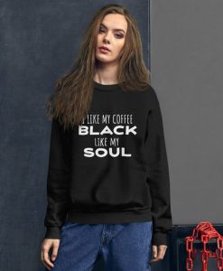 I like My Coffee Black Like My Soul sweatshirt