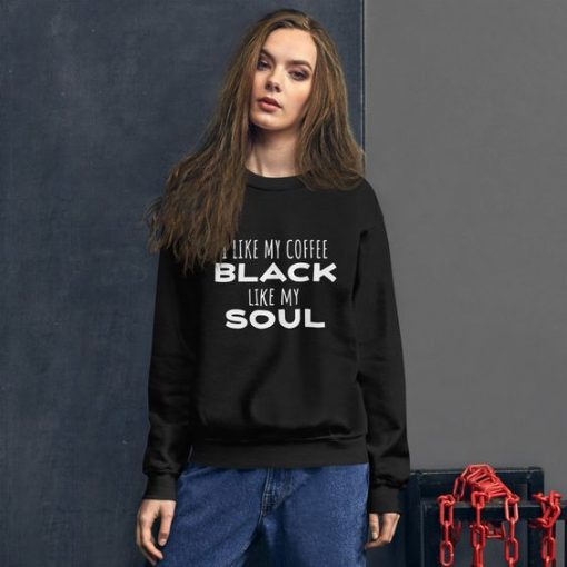 I like My Coffee Black Like My Soul sweatshirt