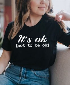 It's Ok t shirt