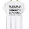 I’d Rather Be Listening To Smooth By Santana Feat Rob Thomas t shirt back