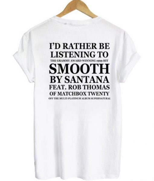 I’d Rather Be Listening To Smooth By Santana Feat Rob Thomas t shirt back