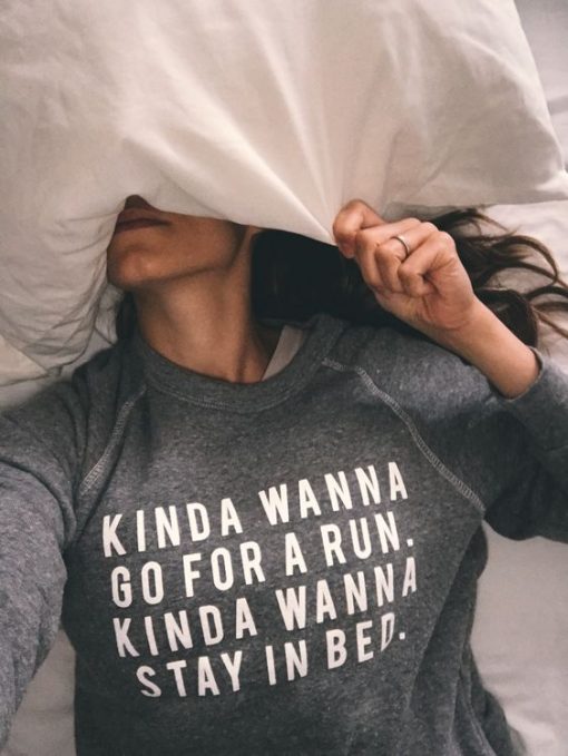 Kinda wanna run. Kinda wanna stay in bed sweatshirt