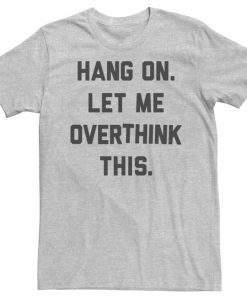 Let Me Overthink This t shirt