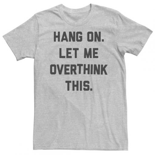 Let Me Overthink This t shirt
