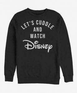 Let's cuddle and watch disney sweatshirt