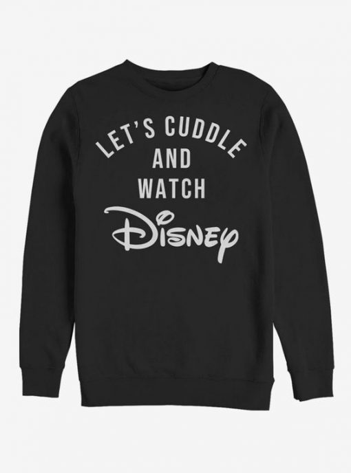 Let's cuddle and watch disney sweatshirt