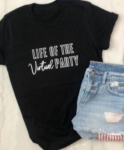 Life Of The Virtual Party t shirt