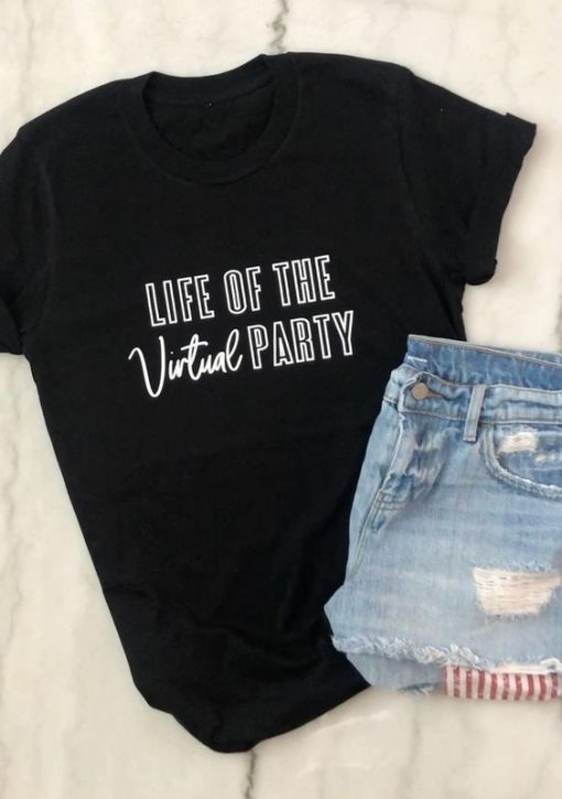 Life Of The Virtual Party t shirt