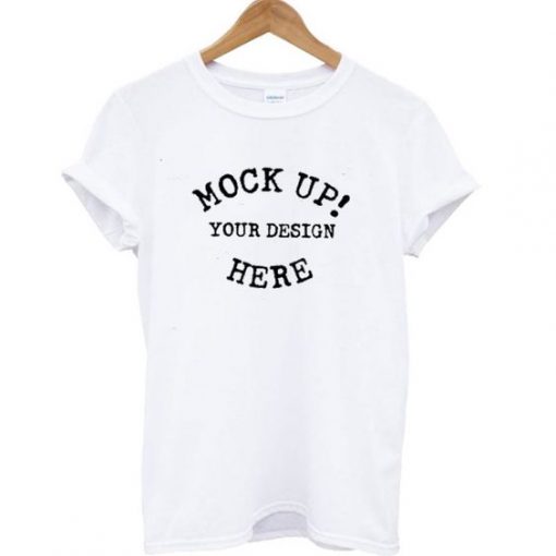 Mock Up! Your Design Here t shirt